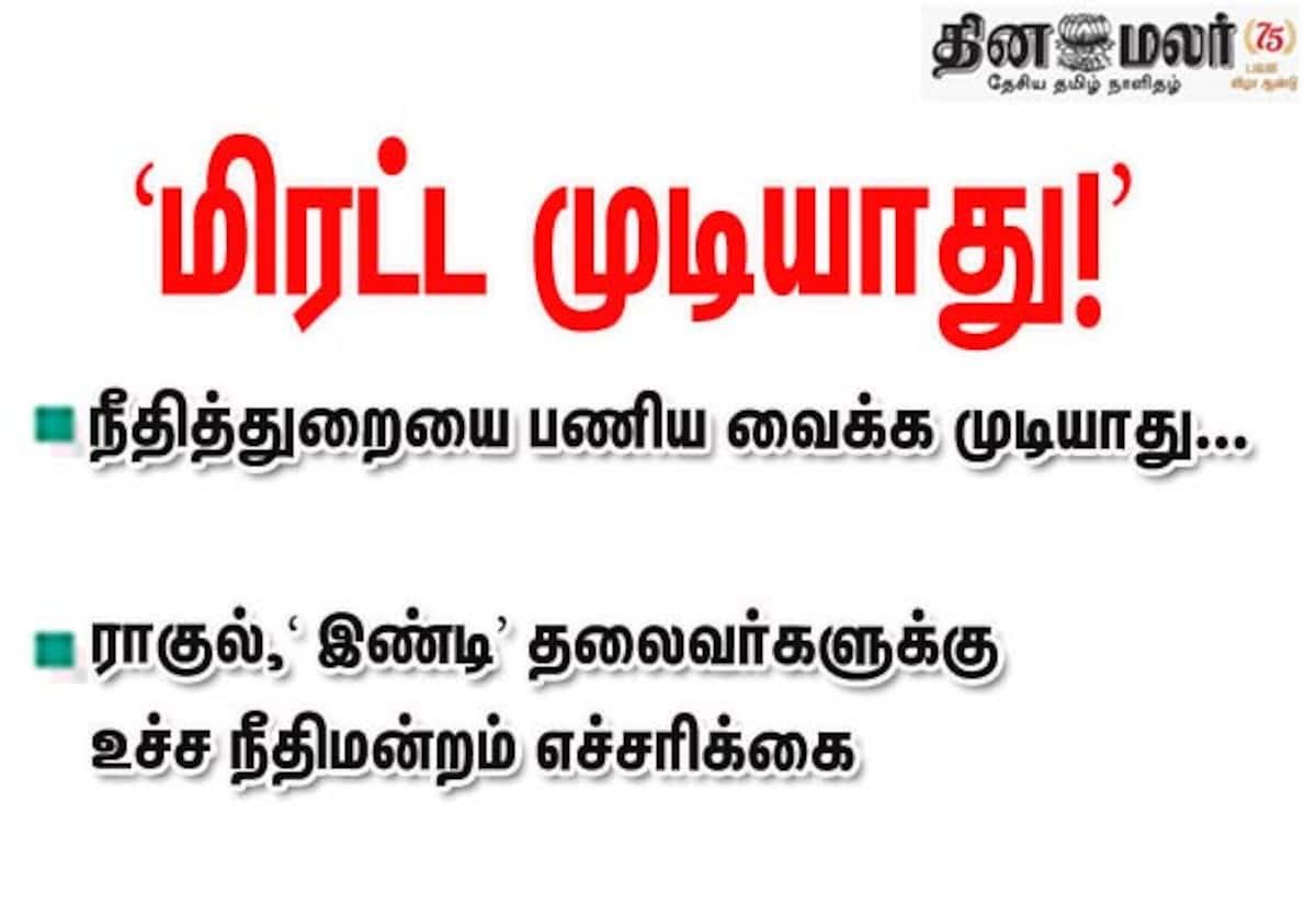 நீதித் துறையை மிரட்ட முடியாது: ராகுல், இண்டி தலைவர்களுக்கு உச்ச நீதிமன்றம் எச்சரிக்கை